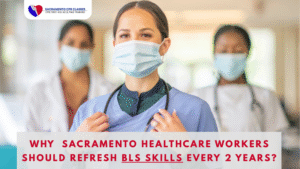 Why Sacramento Healthcare Workers Should Refresh BLS Skills Every Two Years?
